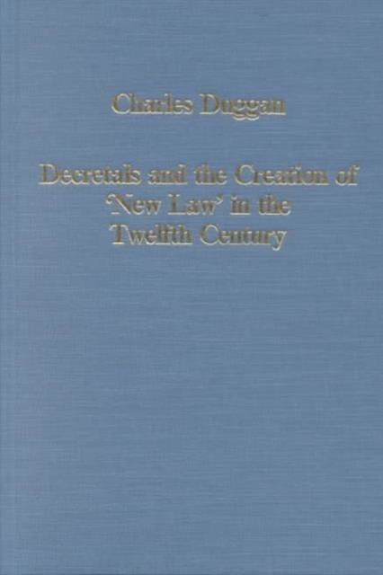 Decretals and the Creation of the 'New Law' in the Twelfth Century : Judges, Judgements, Equity and the Law, Hardback Book
