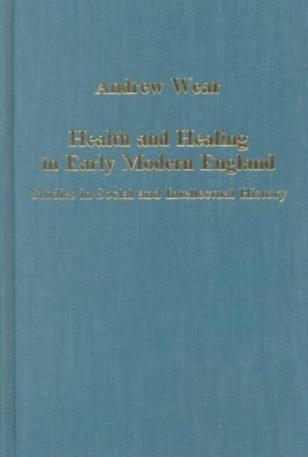 Health and Healing in Early Modern England : Studies in Social and Intellectual History, Hardback Book