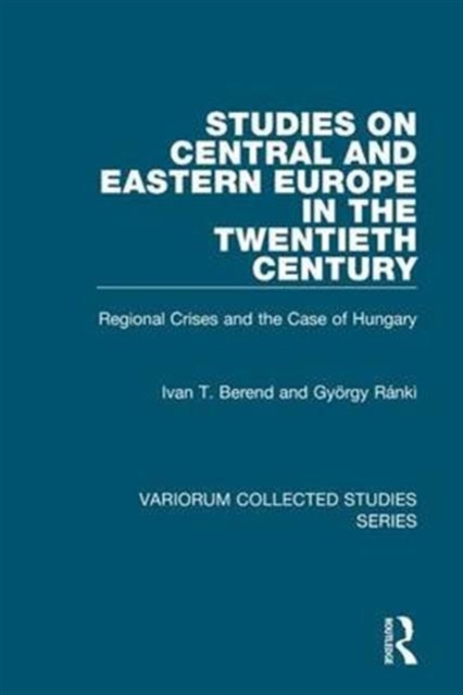 Studies on Central and Eastern Europe in the Twentieth Century : Regional Crises and the Case of Hungary, Hardback Book