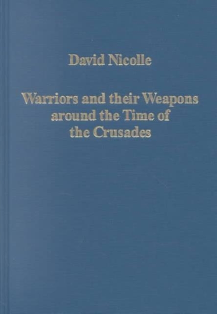 Warriors and their Weapons around the Time of the Crusades : Relationships between Byzantium, the West and the Islamic World, Hardback Book