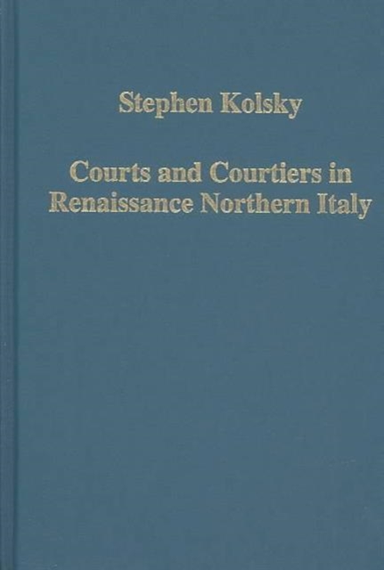 Courts and Courtiers in Renaissance Northern Italy, Hardback Book