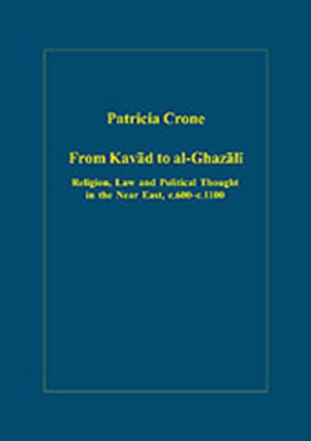 From Kavad to al-Ghazali : Religion, Law and Political Thought in the Near East, c.600–c.1100, Hardback Book