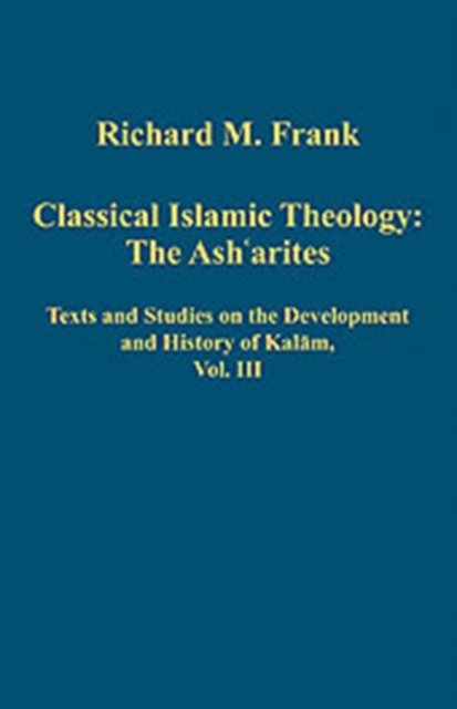Classical Islamic Theology: The Ash`arites : Texts and Studies on the Development and History of Kalam, Vol. III, Hardback Book