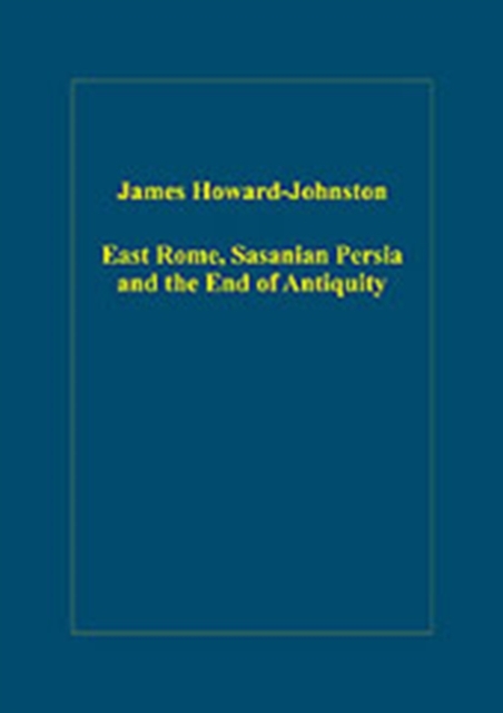 East Rome, Sasanian Persia and the End of Antiquity : Historiographical and Historical Studies, Hardback Book