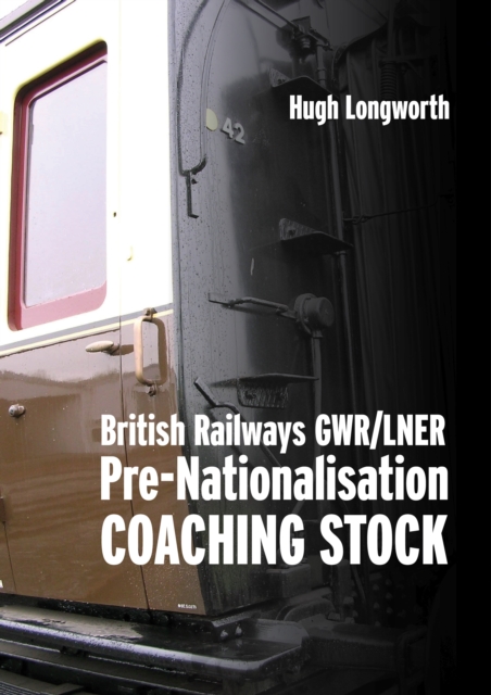 British Railways Pre-Nationalisation Coaching Stock : Volume 1 GWR/LNER, Hardback Book