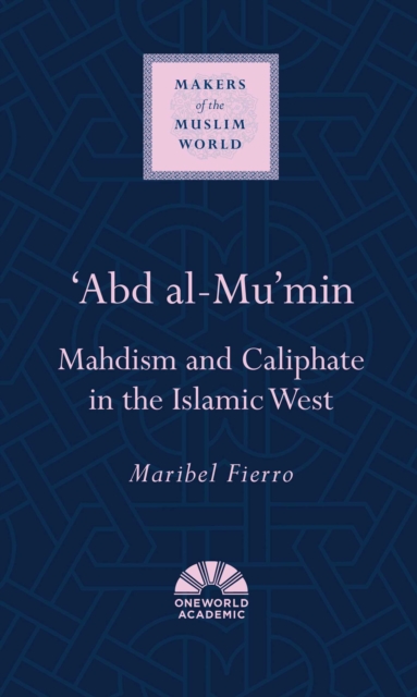 'Abd al-Mu'min : Mahdism and Caliphate in the Islamic West, EPUB eBook