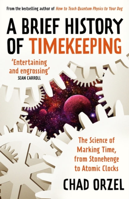 A Brief History of Timekeeping : The Science of Marking Time, from Stonehenge to Atomic Clocks, Paperback / softback Book