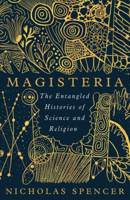 Magisteria : The Entangled Histories of Science & Religion, Hardback Book