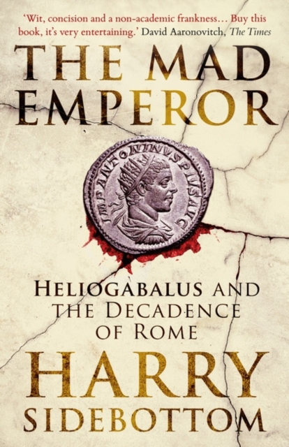 The Mad Emperor : Heliogabalus and the Decadence of Rome, Paperback / softback Book
