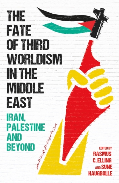 The Fate of Third Worldism in the Middle East : Iran, Palestine and Beyond, Hardback Book
