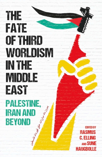 The Fate of Third Worldism in the Middle East : Iran, Palestine and Beyond, EPUB eBook