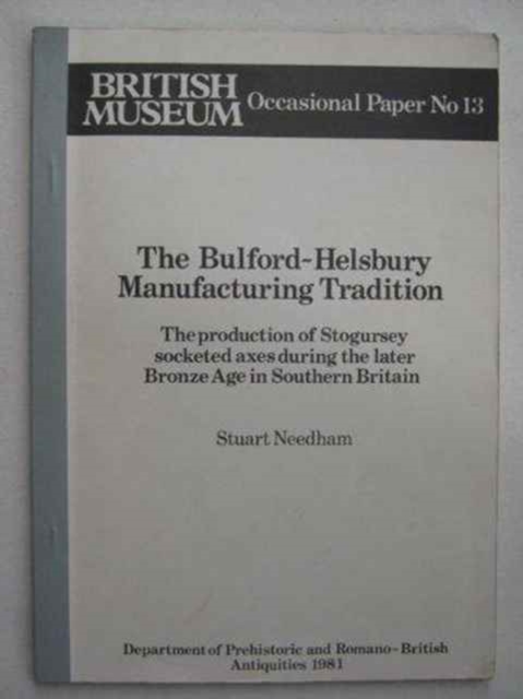 The Bulford-Helsbury Manufacturing Tradition : Production of Stogursey Socketed Axes During the Later Bronze Age in Southern Britain, Paperback Book