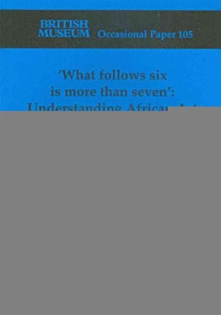 'What follows six is more than seven' : Understanding African Art, Paperback Book