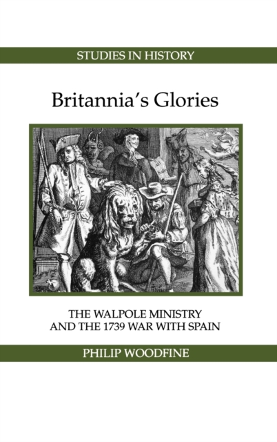 Britannia's Glories : The Walpole Ministry and the 1739 War with Spain, Hardback Book