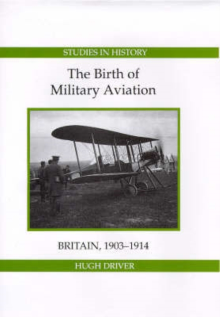 The Birth of Military Aviation: Britain, 1903-1914, Hardback Book