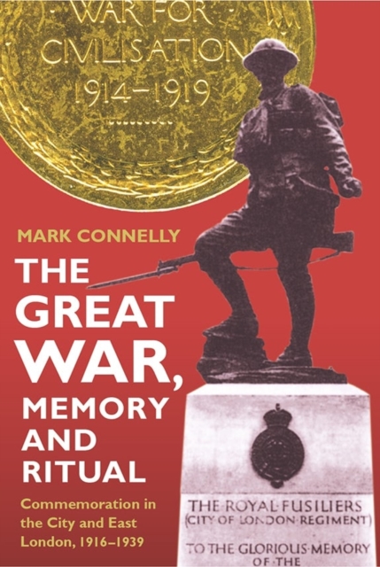 The Great War, Memory and Ritual : Commemoration in the City and East London, 1916-1939, Paperback / softback Book