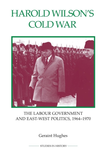 Harold Wilson's Cold War : The Labour Government and East-West Politics, 1964-1970, Paperback / softback Book