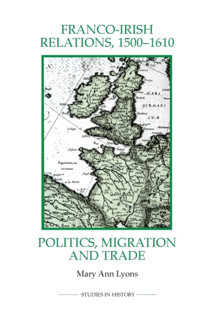 Franco-Irish Relations, 1500-1610 : Politics, Migration and Trade, Paperback / softback Book