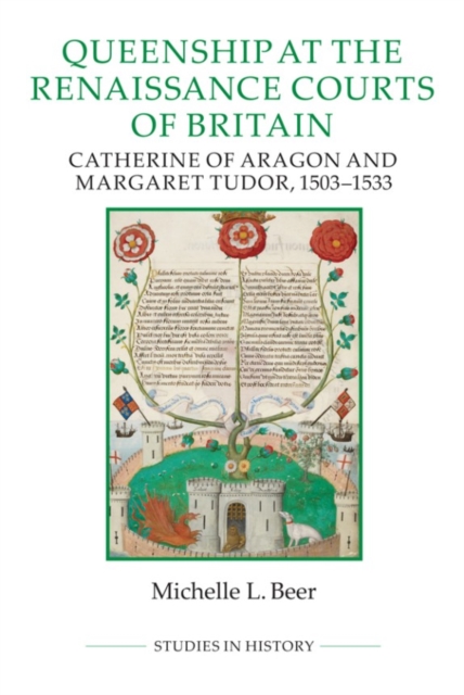 Queenship at the Renaissance Courts of Britain : Catherine of Aragon and Margaret Tudor, 1503-1533, Hardback Book