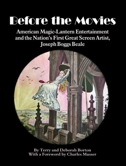 Before the Movies : American Magic Lantern Entertainment and the Nation's First Great Screen Artist, Joseph Boggs Beale, Hardback Book