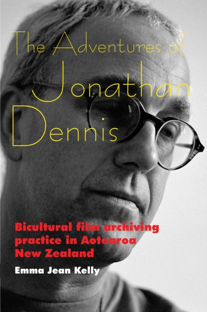 The Adventures of Jonathan Dennis : Bicultural Film Archiving Practice in Aotearoa New Zealand, Paperback / softback Book