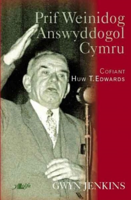 Prif Weinidog Answyddogol Cymru - Cofiant Huw T. Edwards : Cofiant Huw T. Edwards, Paperback / softback Book