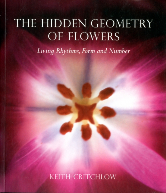 The Hidden Geometry of Flowers : Living Rhythms, Form and Number, Paperback / softback Book