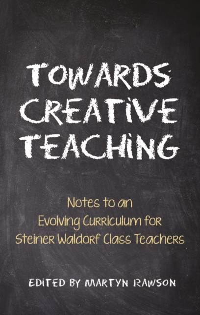 Towards Creative Teaching : Notes to an Evolving Curriculum for Steiner Waldorf Class Teachers, Paperback / softback Book