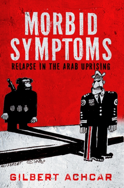 Morbid Symptoms : Relapse in the Arab Uprising, EPUB eBook