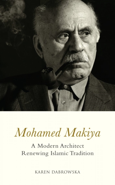 Mohamed Makiya : A Modern Architect Renewing Islamic Tradition, Hardback Book