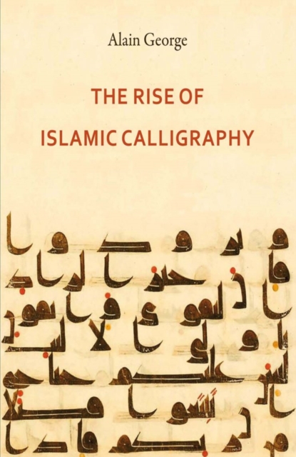 The Rise of Islamic Calligraphy, Hardback Book