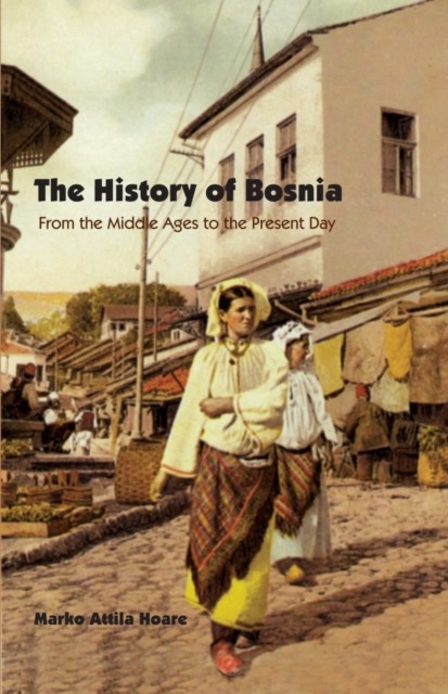 The History of Bosnia : From the Middle Ages to the Present Day, Hardback Book
