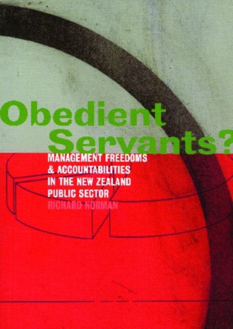 Obedient Servants : Management Freedoms and Accountabilities in the New Zealand Public Sector, Paperback / softback Book