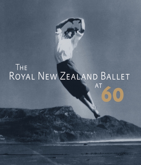 The Royal New Zealand Ballet at Sixty, Paperback / softback Book