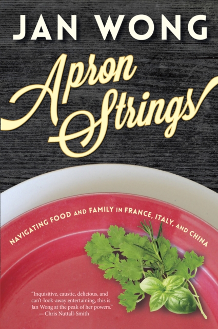 Apron Strings : Navigating Food and Family in France, Italy, and China, Paperback / softback Book