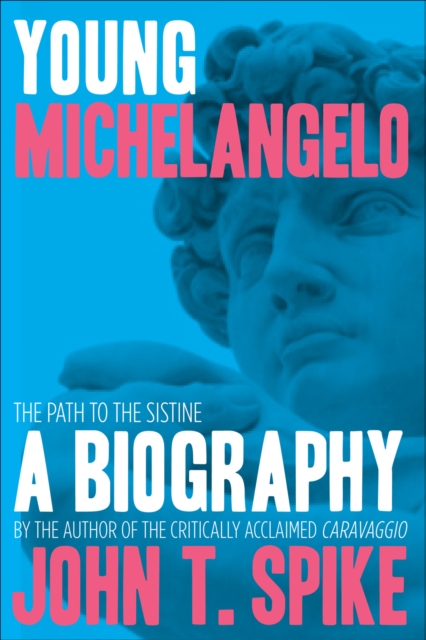 Young Michelangelo : The Path to the Sistine: A Biography, EPUB eBook