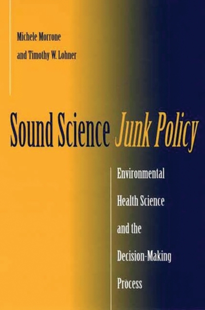 Sound Science, Junk Policy : Environmental Health Science and the Decision-making Process, Hardback Book