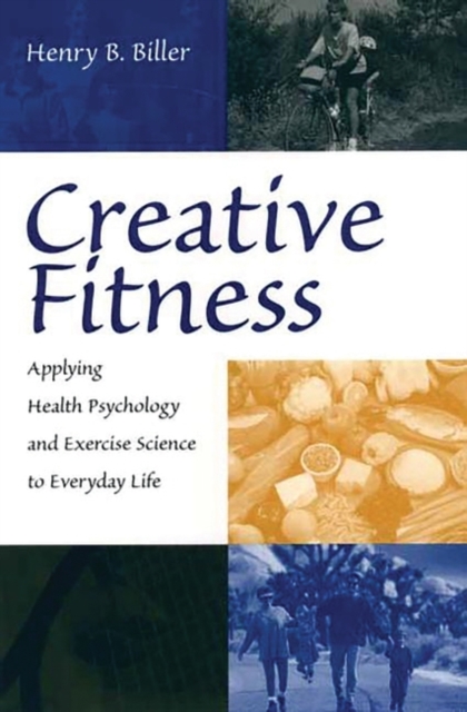 Creative Fitness : Applying Health Psychology and Exercise Science to Everyday Life, Paperback / softback Book