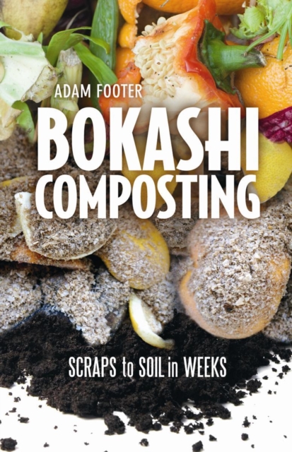 Bokashi Composting : Scraps to Soil in Weeks, Paperback / softback Book
