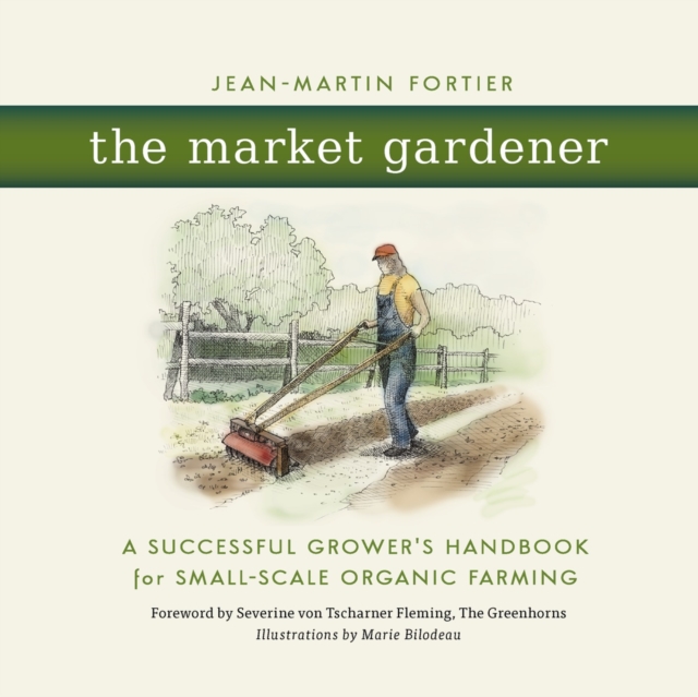 The Market Gardener : A Successful Grower's Handbook for Small-Scale Organic Farming, Paperback / softback Book