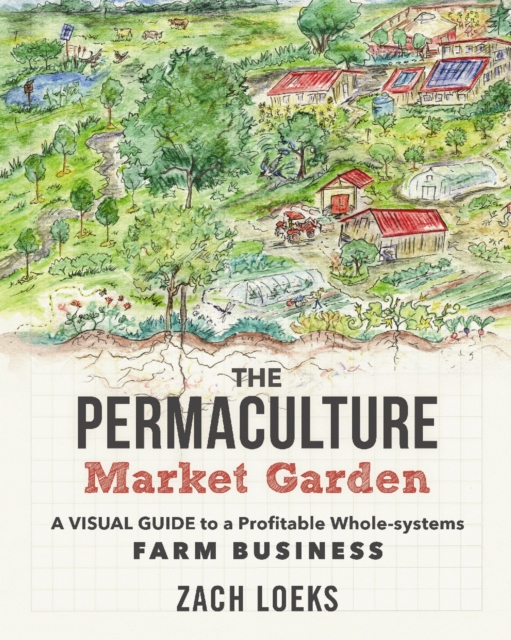 The Permaculture Market Garden : A visual guide to a profitable whole-systems farm business, Paperback / softback Book