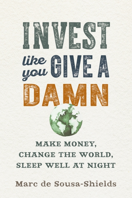 Invest Like You Give a Damn : Make Money, Change the World, Sleep Well at Night, Paperback / softback Book