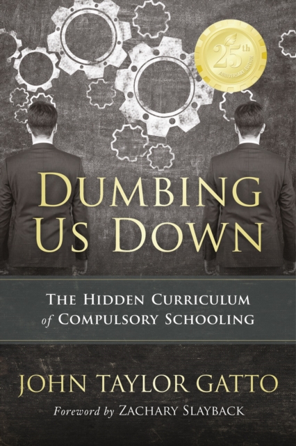 Dumbing Us Down - 25th Anniversary Hardback Edition : The Hidden Curriculum of Compulsory Schooling - 25th Anniversary Edition, Hardback Book