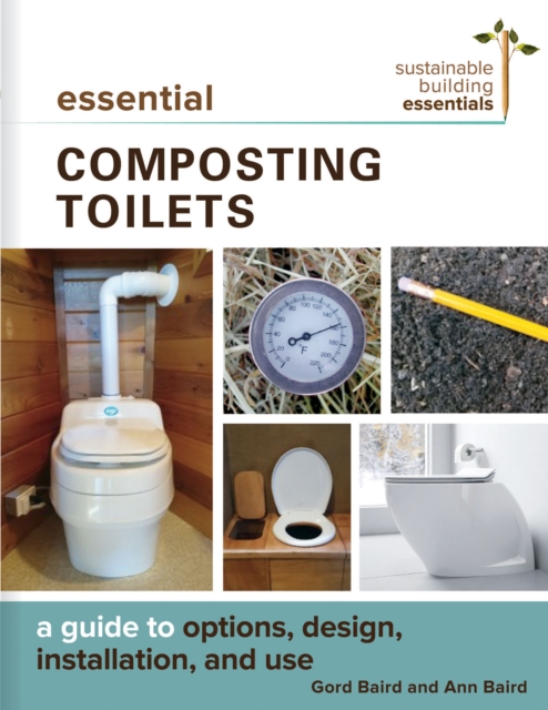 Essential Composting Toilets : A Guide to Options, Design, Installation, and Use, Paperback / softback Book