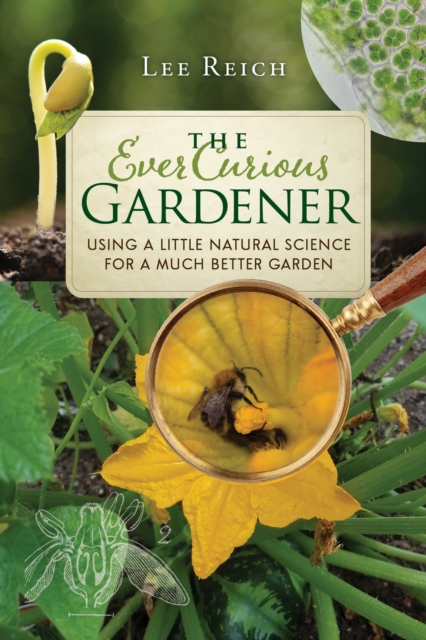 The Ever Curious Gardener : Using a Little Natural Science for a Much Better Garden, Paperback / softback Book
