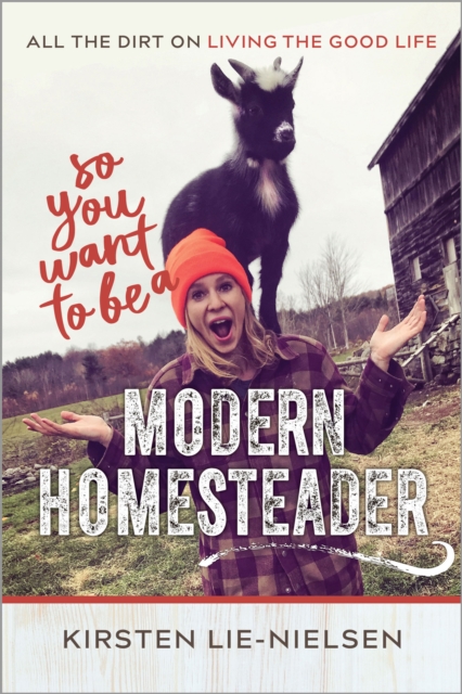 So You Want to Be a Modern Homesteader? : All the Dirt on Living the Good Life, Paperback / softback Book