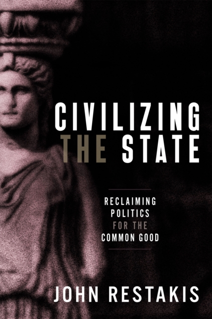 Civilizing the State : Reclaiming Politics for the Common Good, Paperback / softback Book