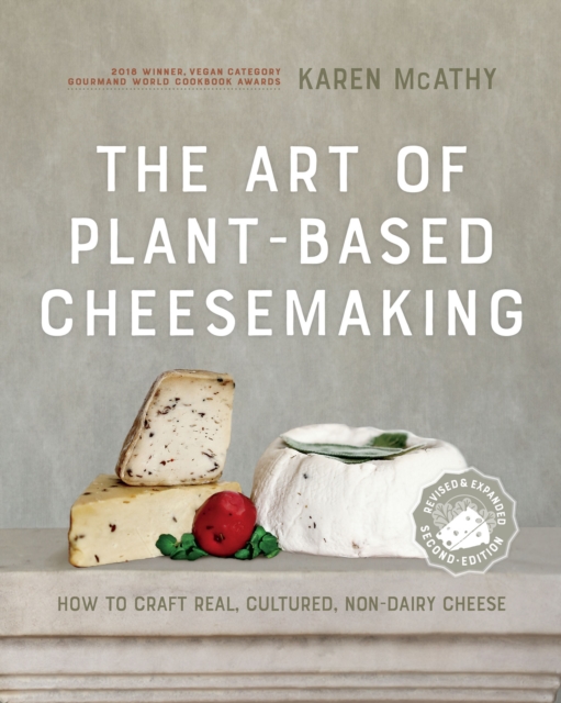 The Art of Plant-Based Cheesemaking, Second Edition : How to Craft Real, Cultured, Non-Dairy Cheese, Hardback Book