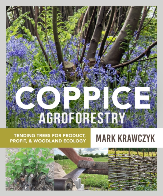 Coppice Agroforestry : Tending Trees for Product, Profit, and Woodland Ecology, Paperback / softback Book