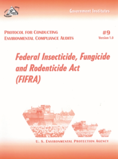 Protocol for Conducting Environmental Compliance Audits : Federal Insecticide, Fungicide and Rodenticide Act (FIFRA), Spiral bound Book